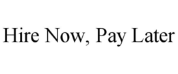 HIRE NOW, PAY LATER trademark