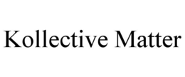 KOLLECTIVE MATTER trademark
