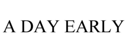 A DAY EARLY trademark