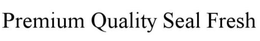 PREMIUM SEAL FRESH QUALITY trademark