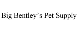 BIG BENTLEY'S PET SUPPLY trademark