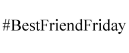 #BESTFRIENDFRIDAY trademark