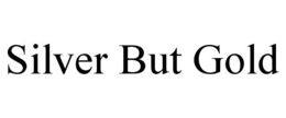 SILVER BUT GOLD trademark