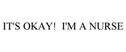 IT'S OKAY! I'M A NURSE trademark