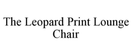 THE LEOPARD PRINT LOUNGE CHAIR trademark