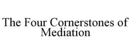 THE FOUR CORNERSTONES OF MEDIATION trademark