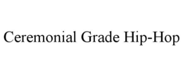 CEREMONIAL GRADE HIP-HOP trademark