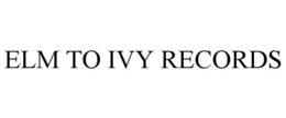 ELM TO IVY RECORDS trademark