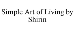 SIMPLE ART OF LIVING BY SHIRIN trademark
