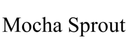 MOCHA SPROUT trademark
