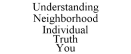 UNDERSTANDING NEIGHBORHOOD INDIVIDUAL TRUTH YOU trademark