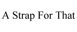 A STRAP FOR THAT trademark