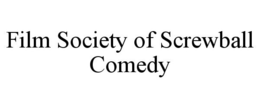 FILM SOCIETY OF SCREWBALL COMEDY trademark