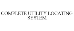 COMPLETE UTILITY LOCATING SYSTEM trademark