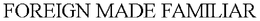 FOREIGN MADE FAMILIAR trademark