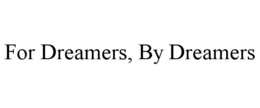FOR DREAMERS, BY DREAMERS trademark