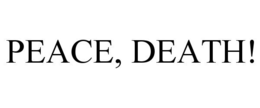 PEACE, DEATH! trademark