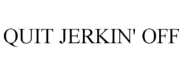 QUIT JERKIN' OFF trademark