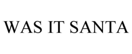 WAS IT SANTA trademark
