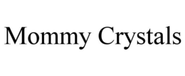 MOMMY CRYSTALS trademark