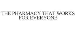 THE PHARMACY THAT WORKS FOR EVERYONE trademark