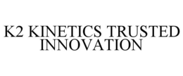 K2 KINETICS TRUSTED INNOVATION trademark