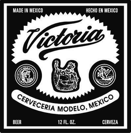 VICTORIA CERVECERIA MODELO, MEXICO MADE IN MEXICO HECHO EN MEXICO BEER CERVEZA 12 FL. OZ. REPUBLIQUE FRANCAISE 1900 trademark