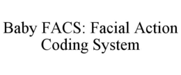 BABY FACS: FACIAL ACTION CODING SYSTEM trademark
