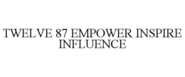 TWELVE 87 EMPOWER INSPIRE INFLUENCE trademark