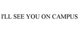 I'LL SEE YOU ON CAMPUS trademark