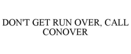 DON'T GET RUN OVER, CALL CONOVER trademark