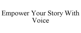 EMPOWER YOUR STORY WITH VOICE trademark