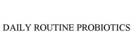DAILY ROUTINE PROBIOTICS trademark