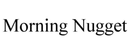 MORNING NUGGET trademark