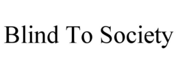 BLIND TO SOCIETY trademark