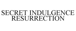 SECRET INDULGENCE RESURRECTION trademark