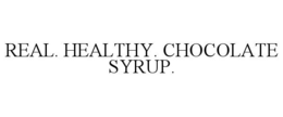 REAL. HEALTHY. CHOCOLATE SYRUP. trademark