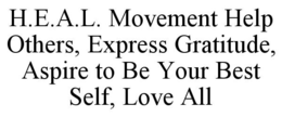 H.E.A.L. MOVEMENT HELP OTHERS, EXPRESS GRATITUDE, ASPIRE TO BE YOUR BEST SELF, LOVE ALL trademark