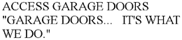 ACCESS GARAGE DOORS "GARAGE DOORS...   IT'S WHAT WE DO." trademark