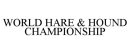 WORLD HARE & HOUND CHAMPIONSHIP trademark