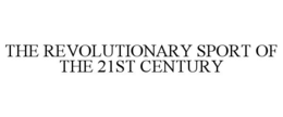 THE REVOLUTIONARY SPORT OF THE 21ST CENTURY trademark