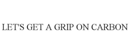 LET'S GET A GRIP ON CARBON trademark