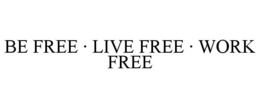 BE FREE · LIVE FREE · WORK FREE trademark