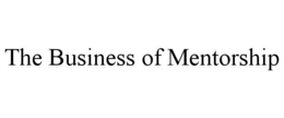 THE BUSINESS OF MENTORSHIP trademark