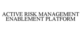 ACTIVE RISK MANAGEMENT ENABLEMENT PLATFORM trademark