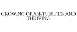 GROWING OPPORTUNITIES AND THRIVING trademark