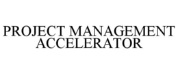 PROJECT MANAGEMENT ACCELERATOR trademark