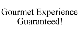 GOURMET EXPERIENCE GUARANTEED! trademark