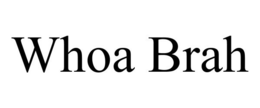 WHOA BRAH trademark