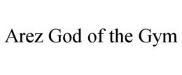 AREZ GOD OF THE GYM trademark
